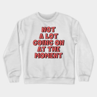 Not a the going at the moment. Crewneck Sweatshirt